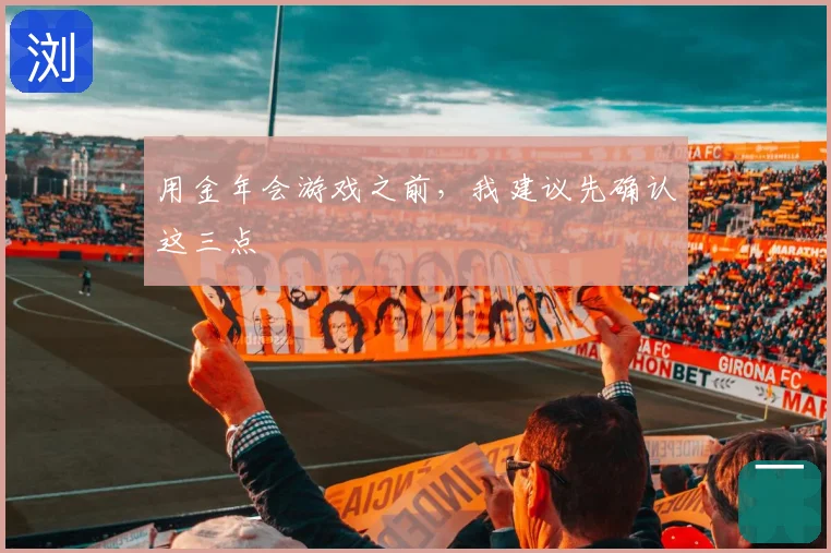 用金年会游戏之前，我建议先确认这三点