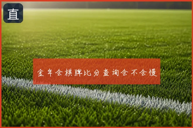 金年会棋牌比分查询会不会慢